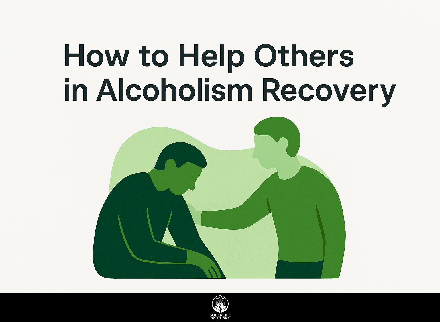 How to Help Others in Alcoholism Recovery